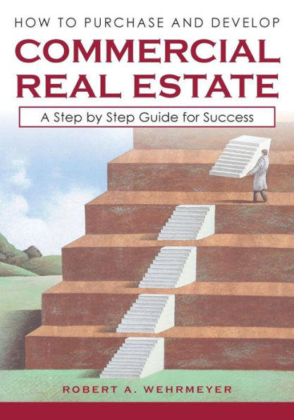 How to Purchase and Develop Commercial Real Estate: A Step by Step Guide for Success