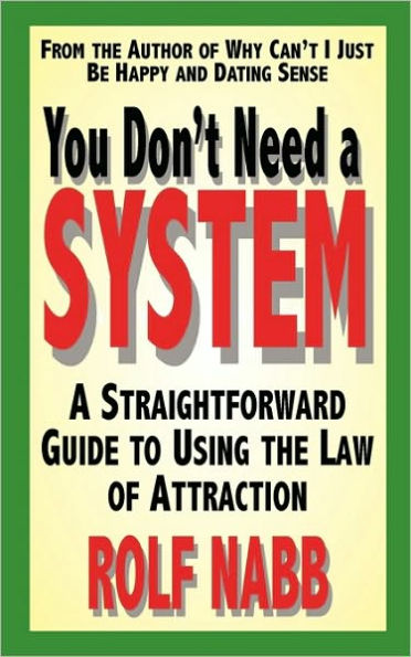 You Don't Need A System: Straightforward Guide to Using the Law of Attraction