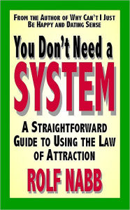 Title: You Don't Need a System: A Straightforward Guide to Using the Law of Attraction, Author: Rolf Nabb