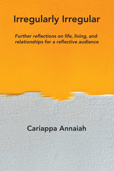 Irregularly Irregular: Further reflections on life, living, and relationships for a reflective audience