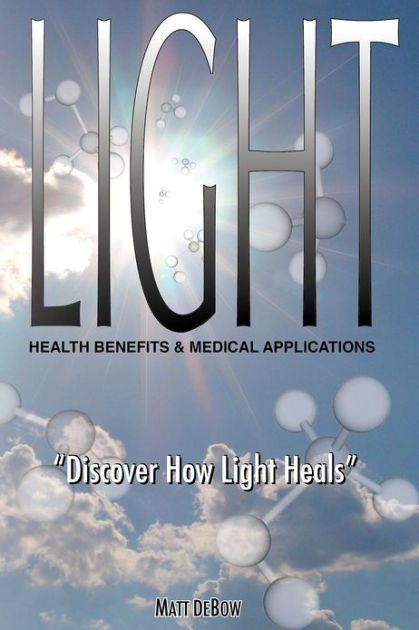 LIGHT: Health Benefits & Medical Applications by Matt DeBow, Paperback ...