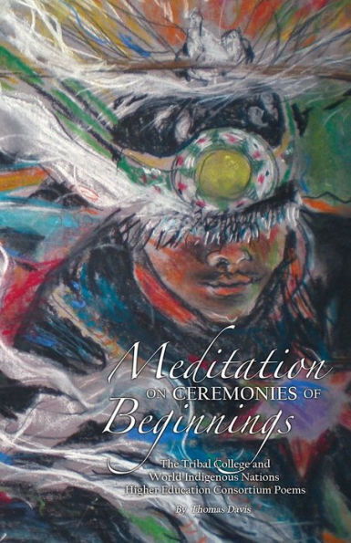 Meditation on Ceremonies of Beginnings: The Tribal College and World Indigenous Nations Higher Education Consortium Poems