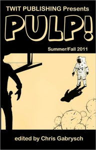 Title: Twit Publishing Presents: PULP!: Summer/Fall 2011, Author: Chris Gabrysch