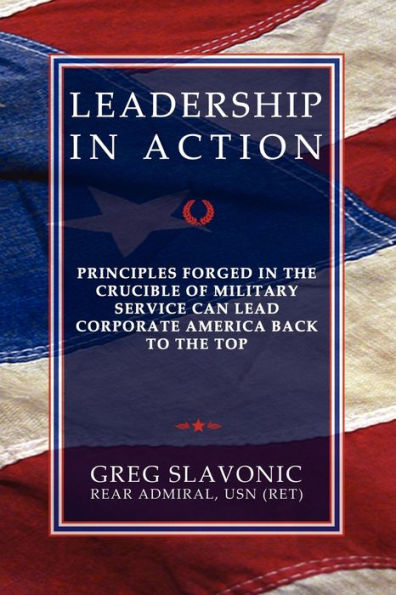 Leadership Action - Principles Forged the Crucible of Military Service Can Lead Corporate America Back to Top