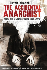 Title: The Accidental Anarchist: A humorous (and true) account of a man who was sentenced to death 3 times -- and survived, Author: Bryna Kranzler