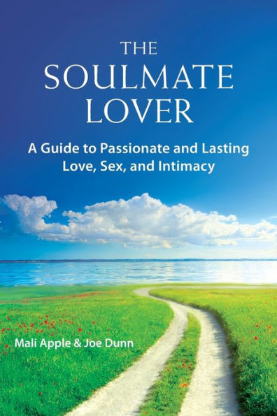 The Soulmate Lover: A Guide to Passionate and Lasting Love, Sex, Intimacy