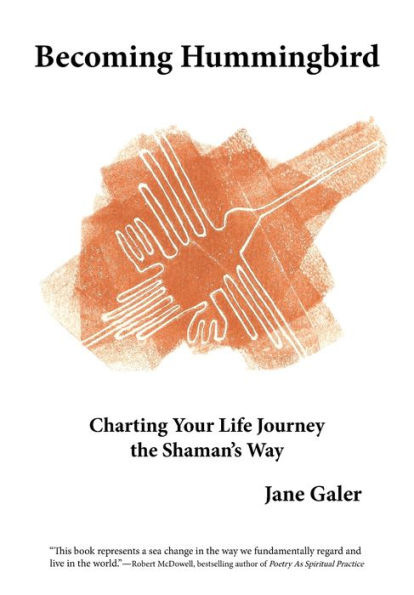 Becoming Hummingbird: Charting Your Life Journey The Shaman's Way