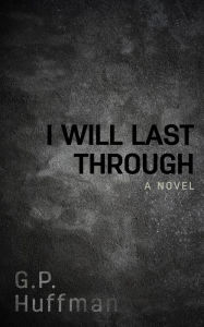 Title: I Will Last Through, Author: G.P. Huffman