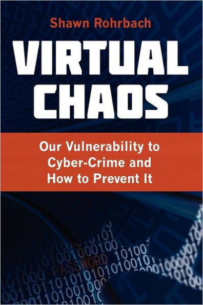 Virtual Chaos: Our Vulnerability to Cyber-Crime and How Prevent It