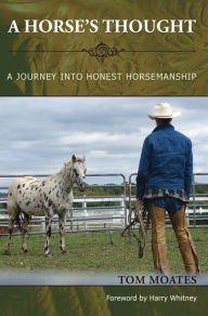 Title: A Horse's Thought: A Journey into Honest Horsemanship, Author: Tom Moates