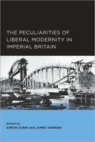 Title: The Peculiarities Of Liberal Modernity In Imperial Britain, Author: Simon Gunn