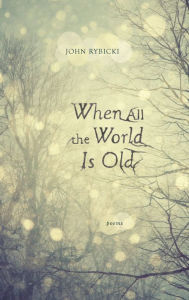 Title: When All the World Is Old, Author: John Rybicki