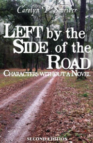 Title: Left by the Side of the Road: Characters without a Novel, Author: Carolyn P Schriber