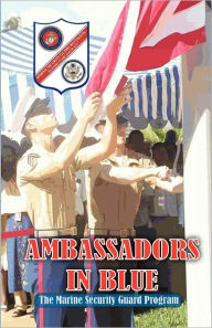 Title: Ambassadors In Blue - The Marine Security Guard Program, Author: Andrew A Bufalo