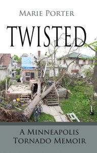 Title: Twisted: A Minneapolis Tornado Memoir, Author: Marie Boone's Porter