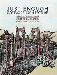 Title: Just Enough Software Architecture, A Risk-Driven Approach, Author: George Fairbanks