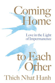 Title: Coming Home to Each Other: Love in the Light of Impermanence, Author: Thich Nhat Hanh