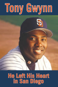 Title: Tony Gwynn: He Left His Heart in San Diego, Author: Rich Wolfe