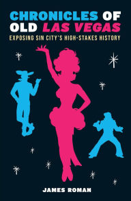 Title: Chronicles of Old Las Vegas: Exposing Sin City's High-Stakes History, Author: James Roman