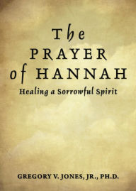 Title: The Prayer of Hannah: Healing a Sorrowful Spirit, Author: PhD