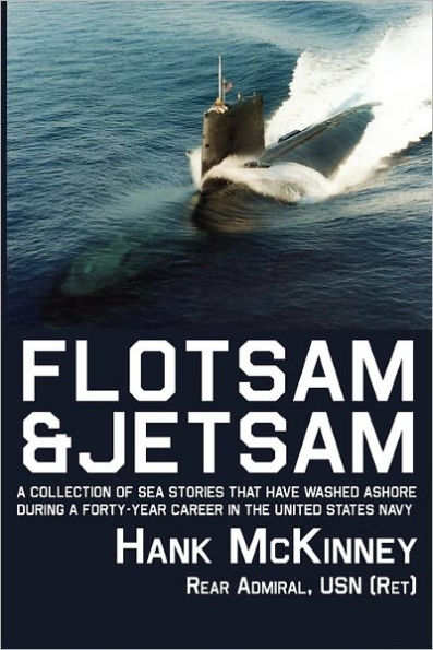 Flotsam & Jetsam - a Collection of Sea Stories That Have Washed Ashore During Forty-Year Career the United States Navy
