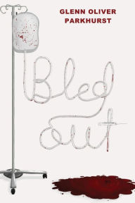 Title: Bled Out, Author: Glenn Oliver Parkhurst