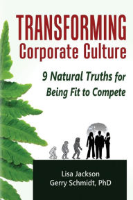 Title: Transforming Corporate Culture: 9 Natural Truths for Being Fit to Compete, Author: Gerry Schmidt Phd