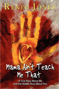 Title: Mama Ain'T Teach Me That, Author: Ren E Jones