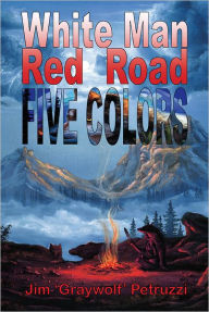 Title: White Man Red Road Five Colors, Author: James Graywolf Petruzzi