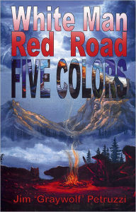 Title: White Man, Red Road, Five Colors, Author: Jim 'Graywolf'' Petruzzi