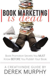 Title: Book Marketing is Dead: Book Promotion Secrets You MUST Know BEFORE You Publish, Author: Derek Murphy