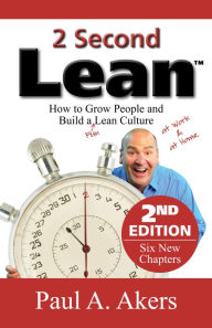 Title: 2 Second Lean - 2nd Edition: How to Grow People and Build a Fun Lean Culture, Author: Paul A. Akers