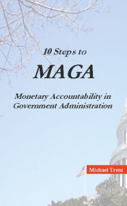Title: 10 Steps to MAGA: Monetary Accountability in Government Administration, Author: Michael Treni
