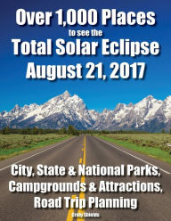 Over 1,000 Places to see the Total Solar Eclipse August 21, 2017: City, State & National Parks, Campgrounds & Attractions, Road Trip Planning