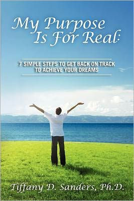 My Purpose Is For Real: 7 Simple Steps to Get Back on Track to Achieve Your Dreams