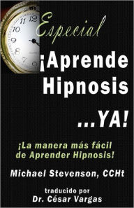 Title: ¡Aprende Hipnosis... Ya!: ¡la Manera Más Fácil de Aprender Hipnosis, Author: Michael Stevenson