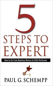 Title: 5 Steps to Expert: How to Go from Business Novice to Elite Performer, Author: Paul G. Schempp