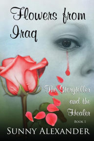 Title: Flowers From Iraq: The Storyteller and The Healer, Author: Sunny Alexander