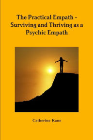 Title: The Practical Empath: Surviving and Thriving as a Psychic Empath, Author: Catherine Kane