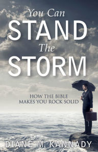 Title: You Can Stand the Storm: How the Bible Makes You Rock Solid, Author: Diane M. Kannady