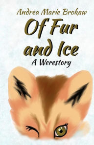 Title: Of Fur and Ice: A Werestory, Author: Andrea Marie Brokaw