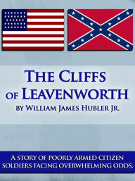 Title: The Cliffs of Leavenworth, Author: William  James Hubler Jr.