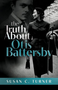 Title: The Truth About Otis Battersby, Author: Susan  C. Turner