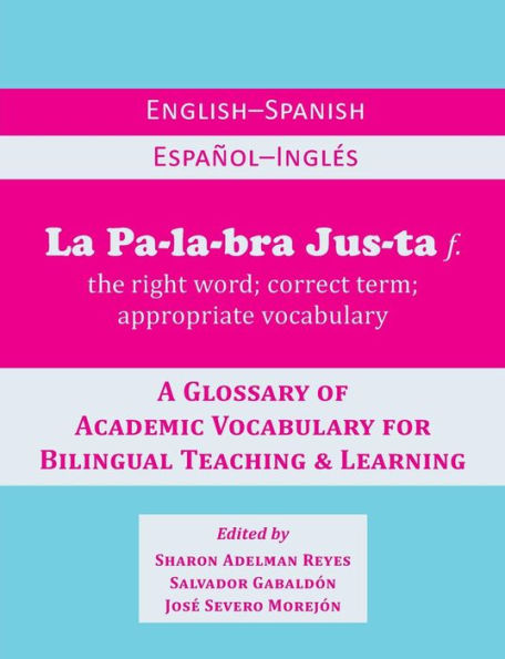 La Palabra Justa: An English-Spanish / Espanol-Ingles Glossary of Academic Vocabulary for Bilingual Teaching & Learning