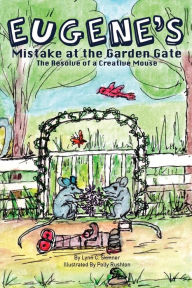 Title: Eugene's Mistake at the Garden Gate: The Resolve of a Creative Mouse, Author: Lynn C Skinner