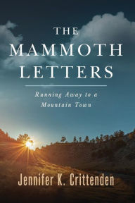 Title: The Mammoth Letters: Running Away to a Mountain Town, Author: Jennifer K. Crittenden