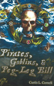 Title: Pirates, Goblins, and Peg-Leg Bill, Author: Curtis Cornell