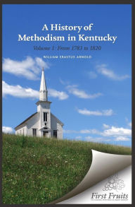 Title: A History of Methodism in Kentucky, Author: William Erastus Arnold