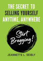 The Secret To Selling Yourself Anytime, Anywhere: Start Bragging!