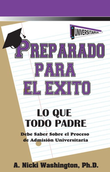 Preparado Para El Éxito:: Lo Que Todo Padre Debe Saber Sobre el Proceso de Admisión Universitaria